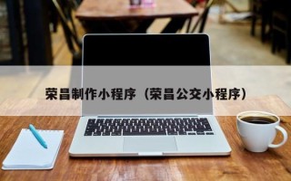 安吉荣昌制作小程序（荣昌公交小程序）