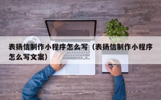 安吉表扬信制作小程序怎么写（表扬信制作小程序怎么写文案）