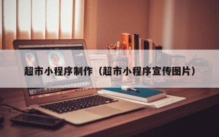 安吉超市小程序制作（超市小程序宣传图片）
